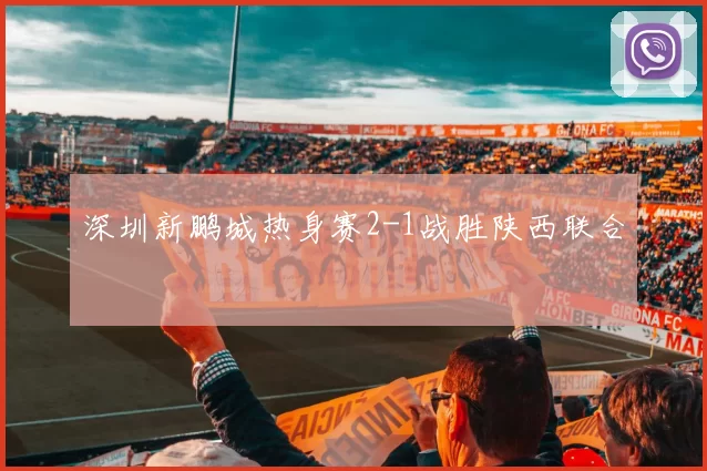 深圳新鹏城热身赛2-1战胜陕西联合